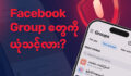 Facebook Group တွေမှာ တွေ့နေရတဲ့ သတင်းအချက်အလက်တွေ အားလုံးကို ယုံကြည်လို့ရပါသလား။
